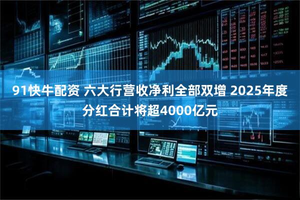 91快牛配资 六大行营收净利全部双增 2025年度分红合计将超4000亿元